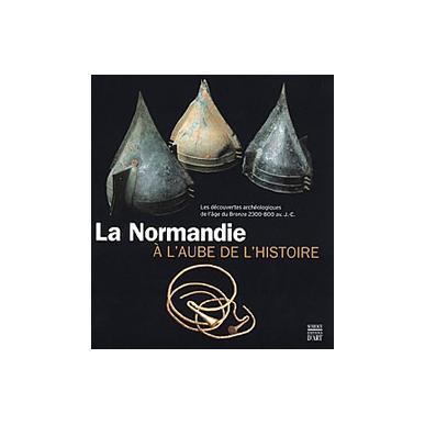 La Normandie à l'aube de l'Histoire : les découvertes archéologiques de l'âge du bronze, 2300-800 av. J.-C.
